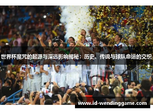 世界杯魔咒的起源与深远影响揭秘：历史、传说与球队命运的交织